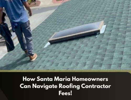 How Santa Maria Homeowners Can Navigate Roofing Contractor Fees!